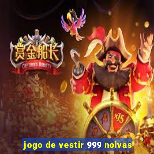 jogo de vestir 999 noivas